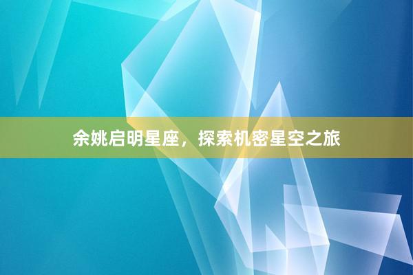 余姚启明星座，探索机密星空之旅